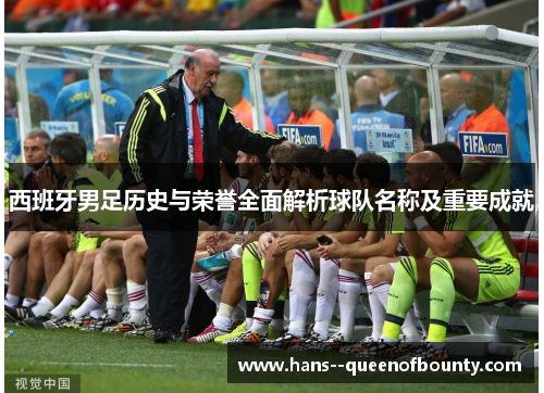 西班牙男足历史与荣誉全面解析球队名称及重要成就