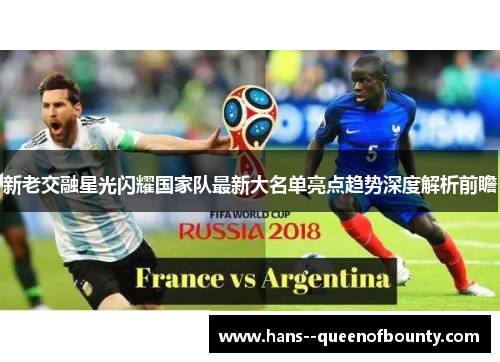 新老交融星光闪耀国家队最新大名单亮点趋势深度解析前瞻 新老交融星光闪耀国家队最新大名单亮点趋势深度解析前瞻