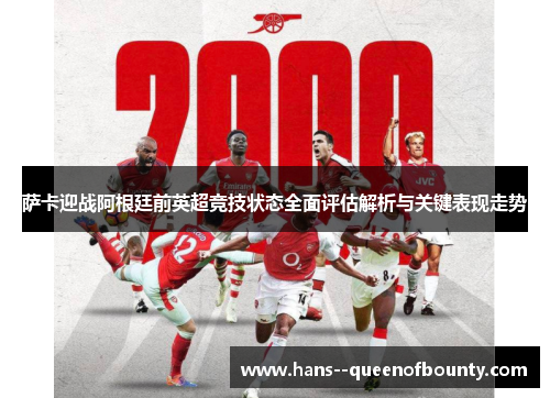 萨卡迎战阿根廷前英超竞技状态全面评估解析与关键表现走势 萨卡迎战阿根廷前英超竞技状态全面评估解析与关键表现走势