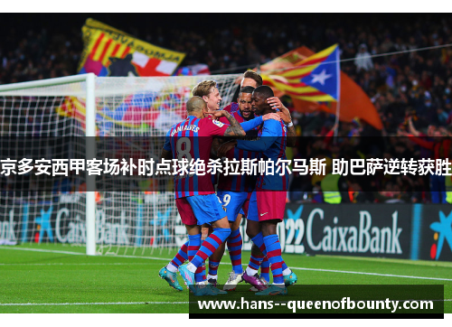 京多安西甲客场补时点球绝杀拉斯帕尔马斯 助巴萨逆转获胜