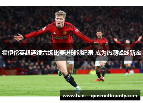 霍伊伦英超连续六场比赛进球创纪录 成为热刺锋线新宠